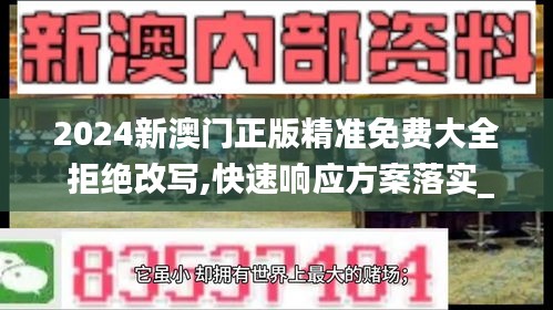 2024新澳门正版精准免费大全 拒绝改写,快速响应方案落实_免费版17.252