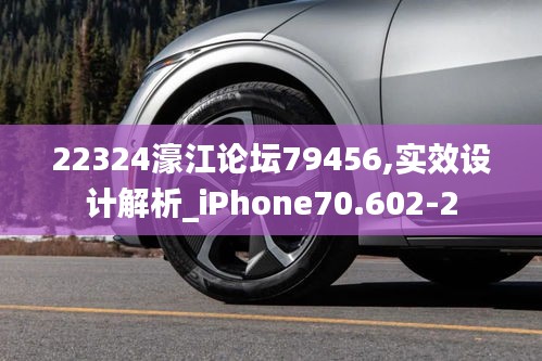 22324濠江论坛79456,实效设计解析_iPhone70.602-2