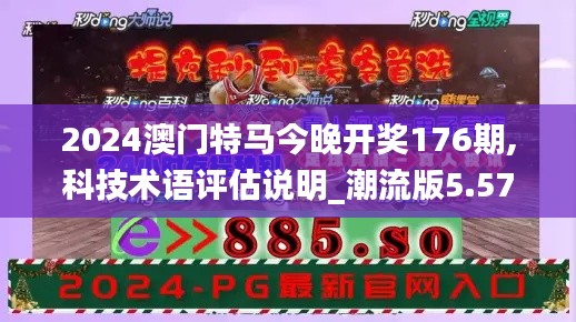 2024澳门特马今晚开奖176期,科技术语评估说明_潮流版5.572-2