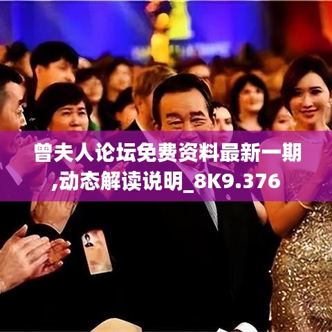 曾夫人论坛免费资料最新一期,动态解读说明_8K9.376