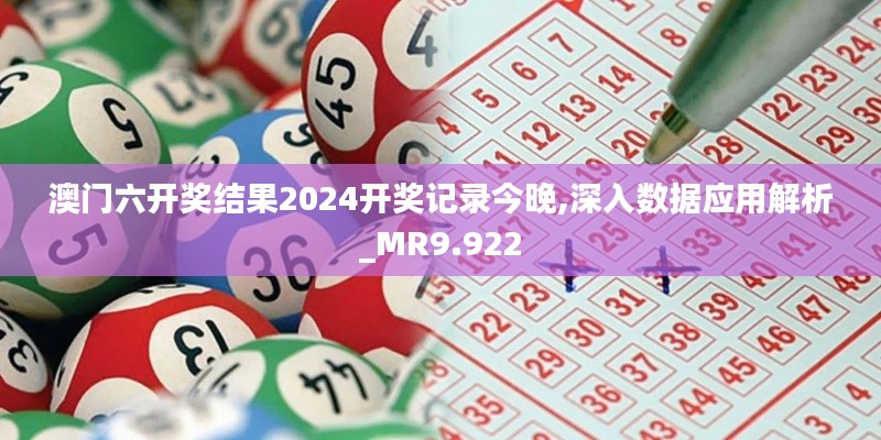 澳门六开奖结果2024开奖记录今晚,深入数据应用解析_MR9.922