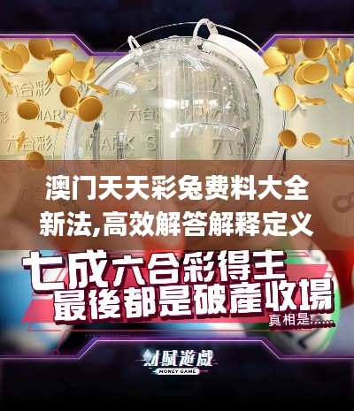 澳门天天彩兔费料大全新法,高效解答解释定义_4DM10.238