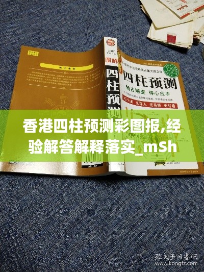 香港四柱预测彩图报,经验解答解释落实_mShop4.628