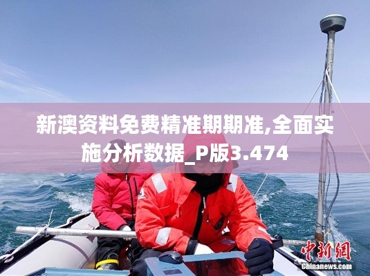 新澳资料免费精准期期准,全面实施分析数据_P版3.474