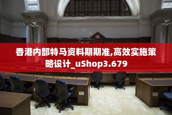 香港内部特马资料期期准,高效实施策略设计_uShop3.679