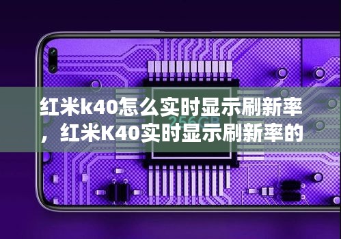 红米K40实时显示刷新率设置方法与体验分享，全面解析及体验感受
