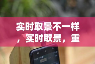 实时取景重塑摄影视觉体验，重新定义摄影时代的新视界