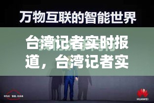 台湾记者展现多元面貌与深度思考的新闻前线实时报道速递