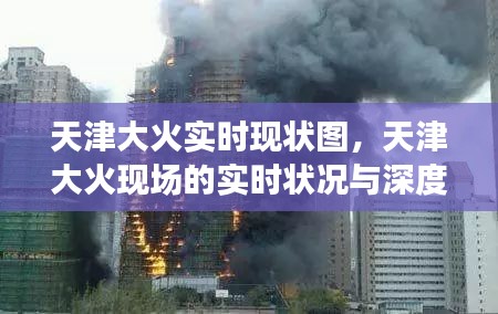 天津大火实时状况深度解析与现场图片报道