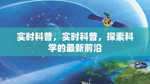 实时科普，探索科学最新前沿的奥秘之旅