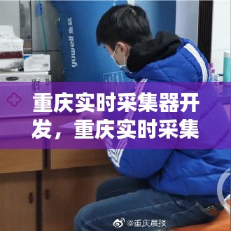 重庆实时采集器开发，探索智能数据采集技术的最前沿