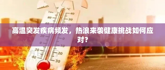 高温突发疾病频发，热浪来袭健康挑战如何应对？