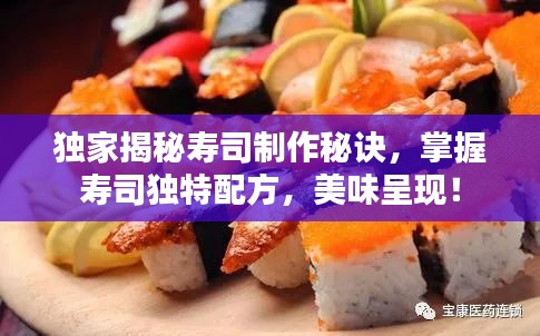 独家揭秘寿司制作秘诀，掌握寿司独特配方，美味呈现！