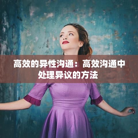 高效的异性沟通：高效沟通中处理异议的方法 