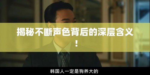 揭秘不断声色背后的深层含义！