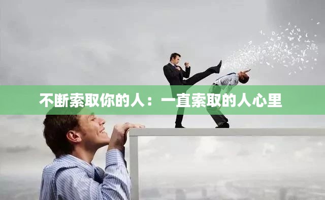 不断索取你的人：一直索取的人心里 