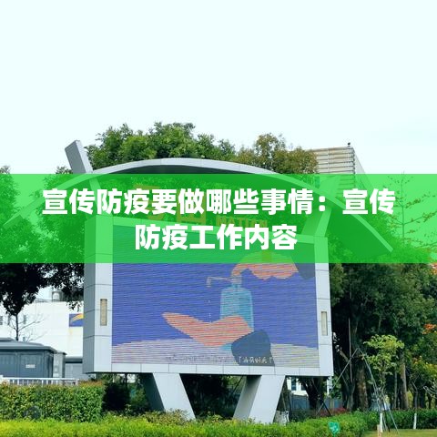 宣传防疫要做哪些事情：宣传防疫工作内容 
