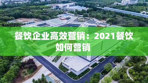 餐饮企业高效营销：2021餐饮如何营销 