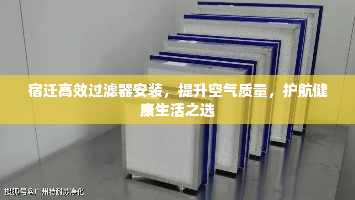 宿迁高效过滤器安装，提升空气质量，护航健康生活之选