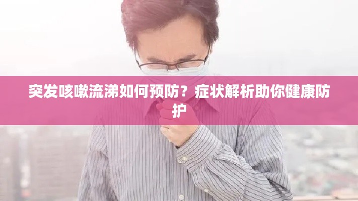 突发咳嗽流涕如何预防？症状解析助你健康防护