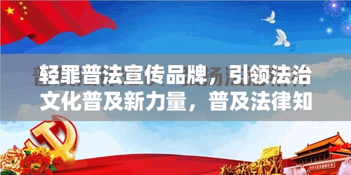 轻罪普法宣传品牌，引领法治文化普及新力量，普及法律知识，共建和谐社会。