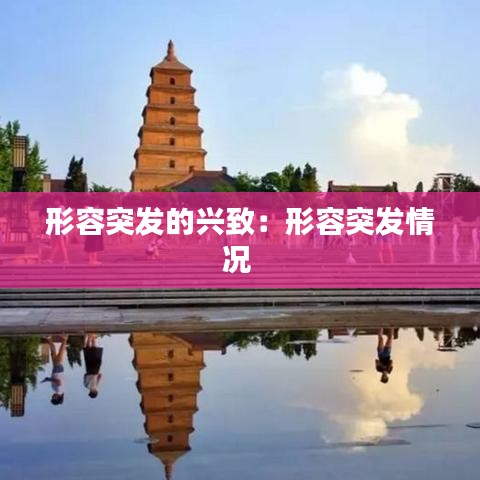 形容突发的兴致：形容突发情况 