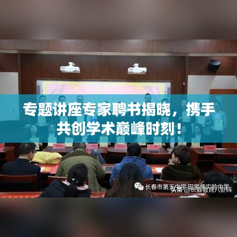 专题讲座专家聘书揭晓，携手共创学术巅峰时刻！