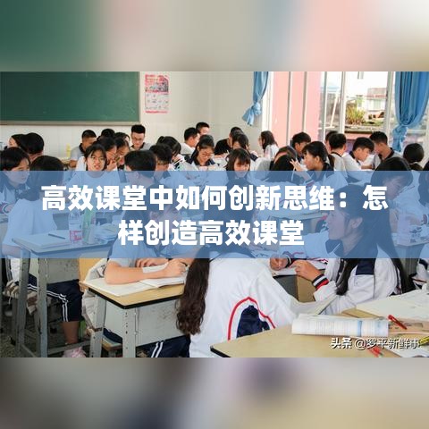 高效课堂中如何创新思维：怎样创造高效课堂 