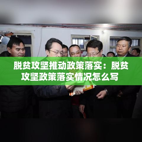 脱贫攻坚推动政策落实：脱贫攻坚政策落实情况怎么写 