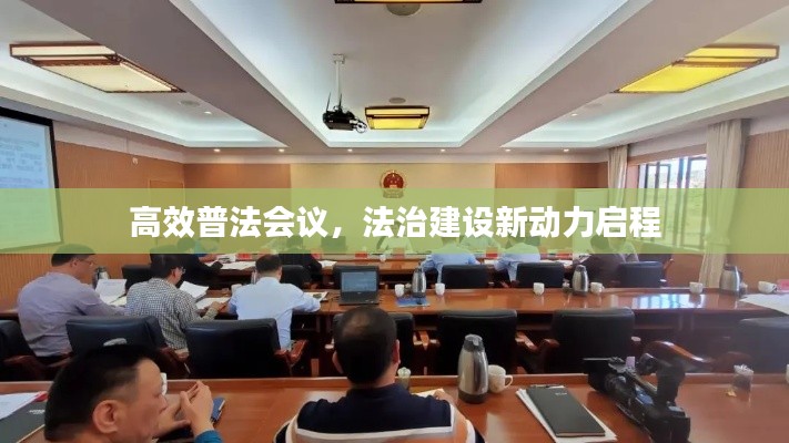高效普法会议，法治建设新动力启程