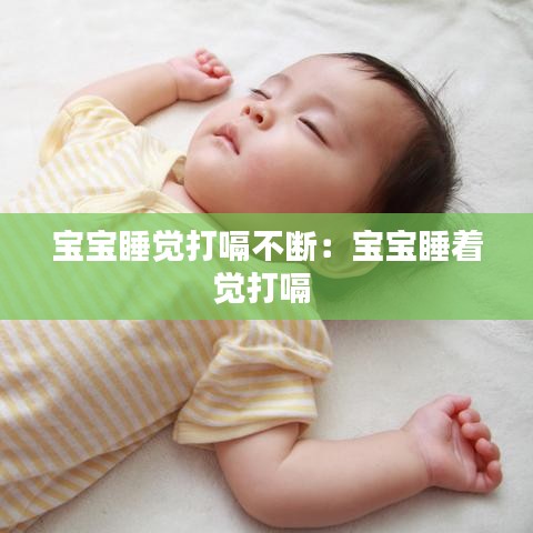 宝宝睡觉打嗝不断：宝宝睡着觉打嗝 