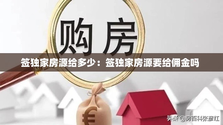 签独家房源给多少：签独家房源要给佣金吗 