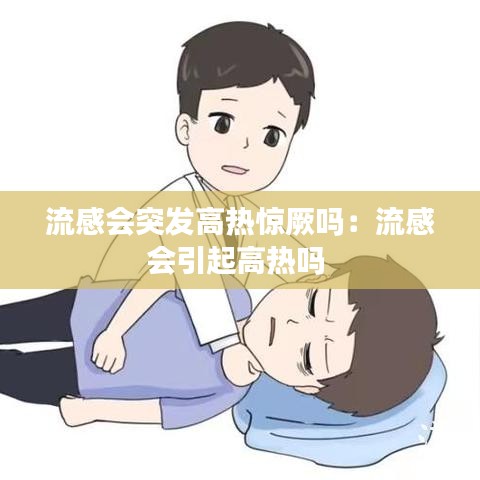 流感会突发高热惊厥吗：流感会引起高热吗 