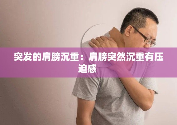 突发的肩膀沉重：肩膀突然沉重有压迫感 