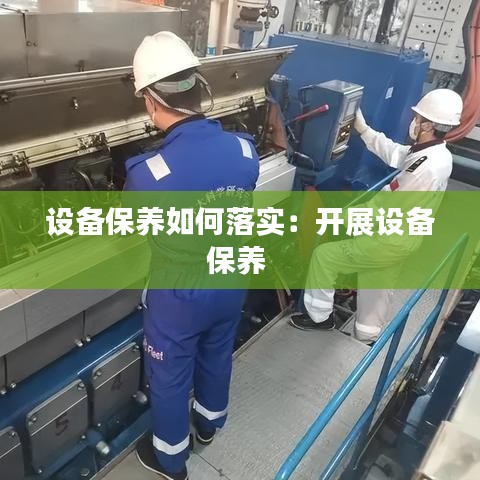 设备保养如何落实：开展设备保养 