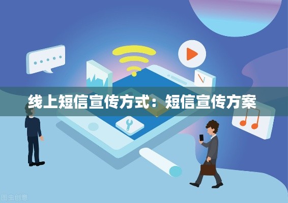 线上短信宣传方式：短信宣传方案 