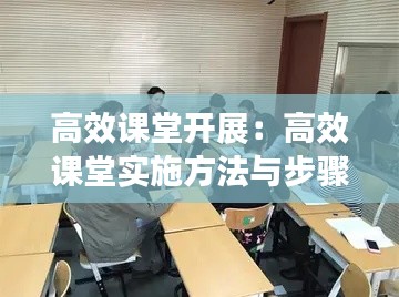 高效课堂开展：高效课堂实施方法与步骤工作方案 