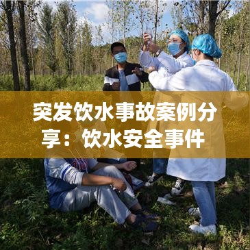 突发饮水事故案例分享：饮水安全事件 