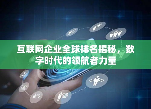 互联网企业全球排名揭秘，数字时代的领航者力量