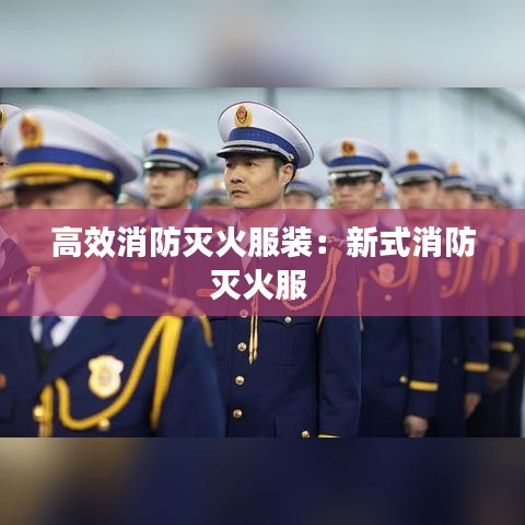 高效消防灭火服装：新式消防灭火服 