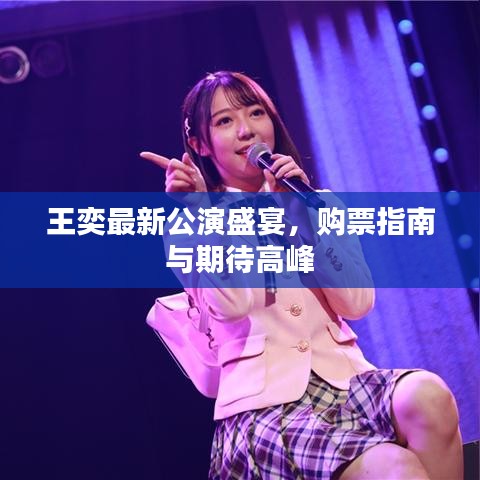 王奕最新公演盛宴，购票指南与期待高峰