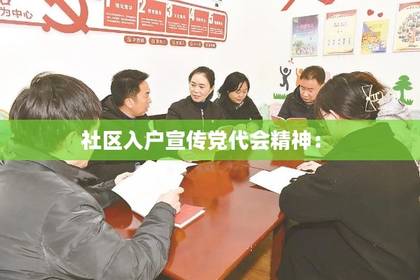 社区入户宣传党代会精神： 