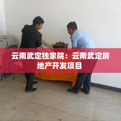 云南武定独家院：云南武定房地产开发项目 