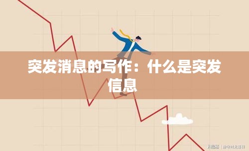 突发消息的写作：什么是突发信息 