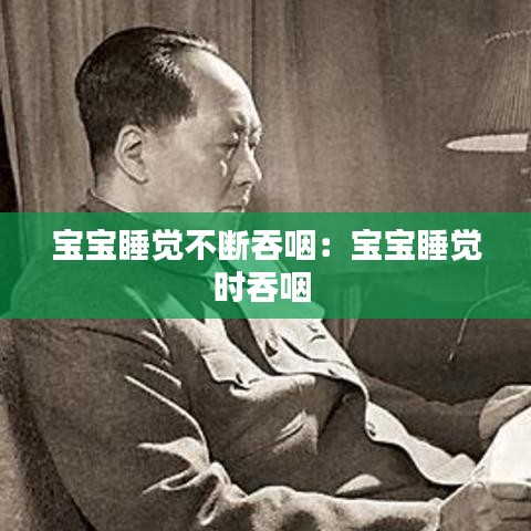 宝宝睡觉不断吞咽：宝宝睡觉时吞咽 