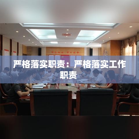 严格落实职责：严格落实工作职责 
