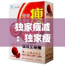 独家瘦减：独家瘦减肥药生产基地 
