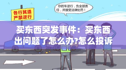 买东西突发事件：买东西出问题了怎么办?怎么投诉 