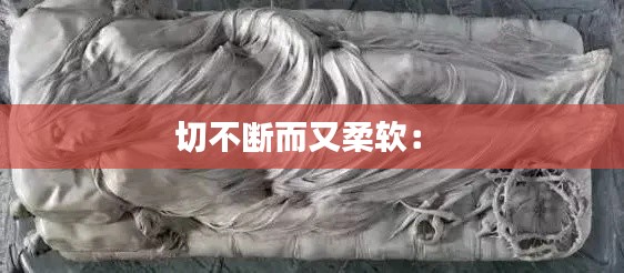 切不断而又柔软： 