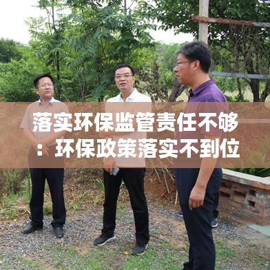落实环保监管责任不够：环保政策落实不到位 